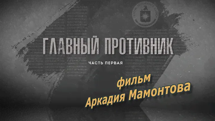 ГЛАВНЫЙ ПРОТИВНИК.  Часть первая. Фильм Аркадия Мамонтова